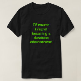 "... Ich bereue es, Datenbankadministrator zu werd T-Shirt