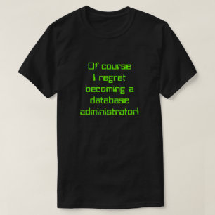 "... Ich bereue es, Datenbankadministrator zu werd T-Shirt
