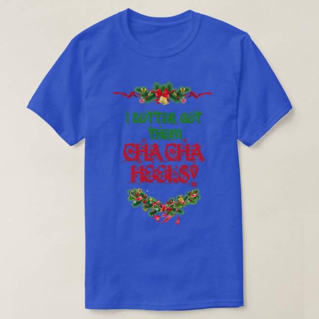 Ich besser bekommen sie Cha Cha Heelse Weihnachten T-Shirt (Design vorne)