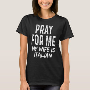 Ich bete für mich, meine Ehefrau ist Italienische  T-Shirt