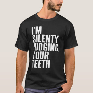 Ich beurteile deine Zähne schweigend als Gegenwart T-Shirt