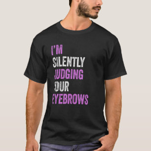 Ich beurteile die Schönheit Ihrer Augenbrauen Haar T-Shirt