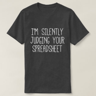 Ich beurteile Ihre Tabellenkalkulation schweigend T-Shirt