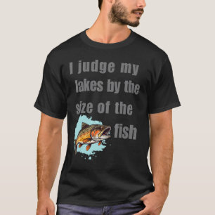 Ich beurteile meine Seen nach der Größe der Fische T-Shirt