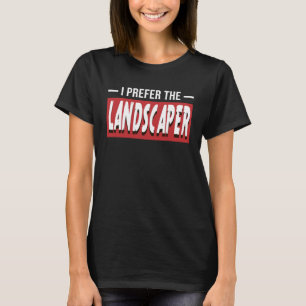 Ich bevorzuge den Landschaftsgärtner T-Shirt