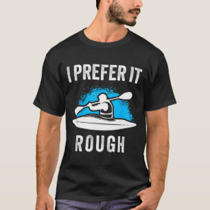 Ich bevorzuge es rau lustiges Wildwasser-Kajak T-Shirt