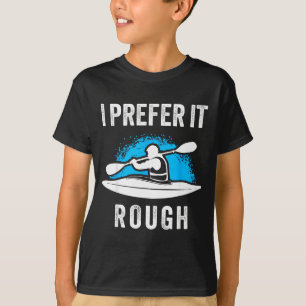 Ich bevorzuge es rau lustiges Wildwasser-Kajak  T-Shirt