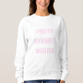 Ich bevorzuge meine Babys mit Pelz Sweatshirt