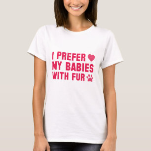 Ich bevorzuge meine Babys mit Pelz T-Shirt