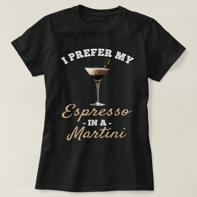 Ich bevorzuge meinen Espresso in einem Martini - E T-Shirt (Design vorne)