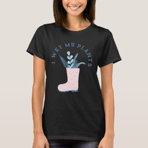 Ich bewässere meine Pflanzen Zitat für für Pflanze T-Shirt
