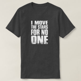 ICH BEWEGE DIE STERNE FÜR NIEMAND T-Shirt