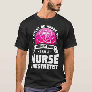 Ich bezweifle sehr, dass ich eine Krankenschwester T-Shirt