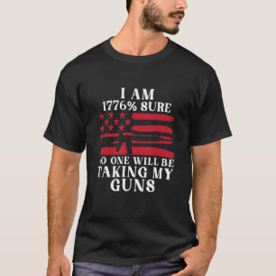 Ich bin 1776 sicher, dass niemand meine Waffen nim T-Shirt