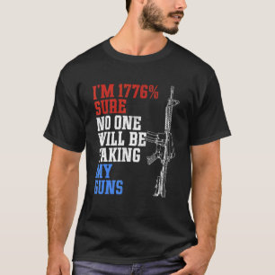 Ich bin 1776 sicher, dass niemand meine Waffen US- T-Shirt