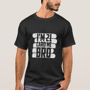 Ich bin 21 Card Me Bro Legal 21 Jahr T-Shirt
