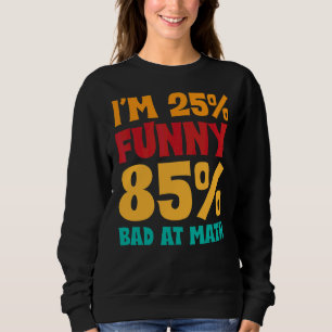 Ich bin 25 und 85 schlecht in Mathematik-Redewendu Sweatshirt