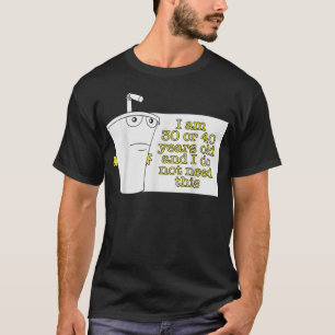 Ich bin 30 oder 40 Jahre alt und brauche das nicht T-Shirt