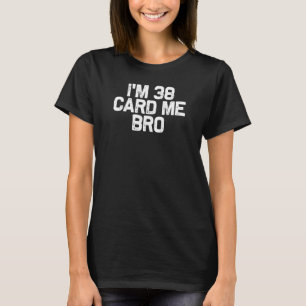 Ich bin 38 Card Me Bro 38. Geburtstag T-Shirt