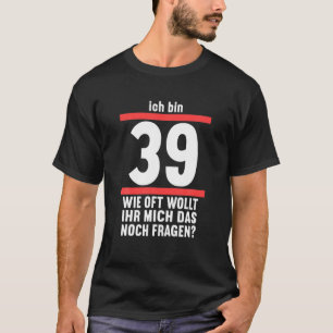 Ich bin 39 wie Oft Wollt noch Fragen 40 Jahre 40th T-Shirt