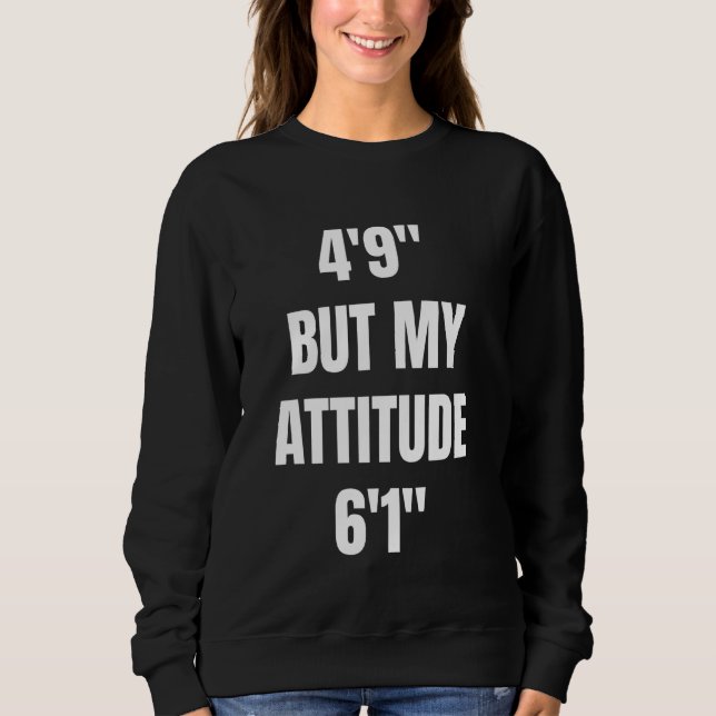 Ich bin 4'9, aber meine Einstellung ist 6'1 Funny  Sweatshirt (Vorderseite)