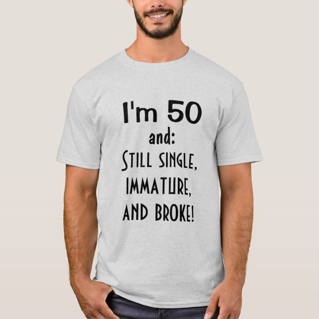 Ich bin 50 und immer noch SINGLE IMMATUR UND BROKE T-Shirt (Vorderseite)
