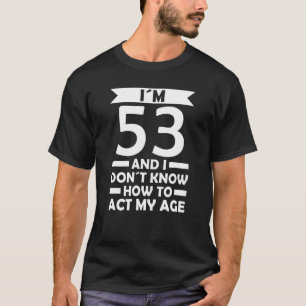 Ich bin 53 Ich weiß nicht, wie ich mein Altersange T-Shirt