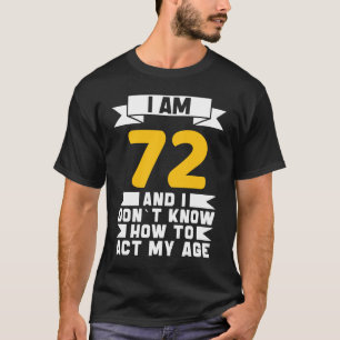 Ich bin 72 und weiß nicht, wie ich mein Alter von  T-Shirt