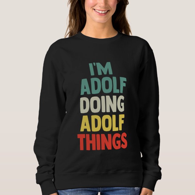Ich bin Adolf macht Dinge, die Personalisiert Tsh  Sweatshirt (Vorderseite)
