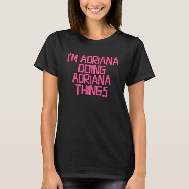 Ich bin Adriana tun Adriana Dinge T-Shirt (Vorderseite)