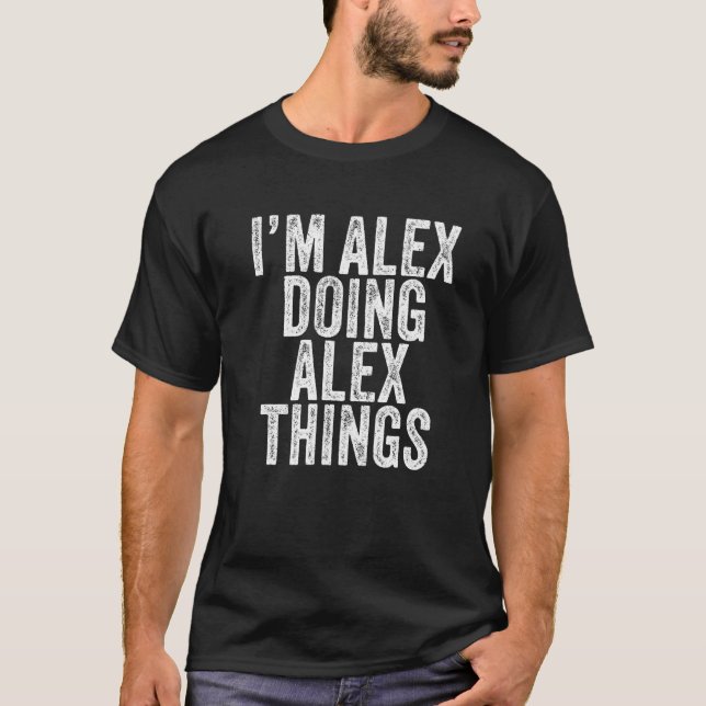 Ich bin Alex Doing Alex Things Funny Alex Geburtst T-Shirt (Vorderseite)
