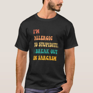 Ich bin allergisch gegen die Dummheit, die ich in  T-Shirt