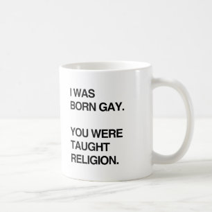 ICH BIN ALS SCHWULER GEBOREN WORDEN. DU WURDEST IN KAFFEETASSE