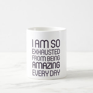 Ich bin also erschöpft von fantastisch sein jeden tasse