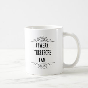Ich bin also Twerk Tasse