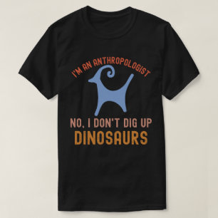 Ich bin Anthropologe. Nein, ich grabe keine Dinosa T-Shirt