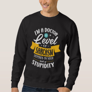 Ich bin Arzt, der von Ihrem Sarcasm abhängig ist Sweatshirt