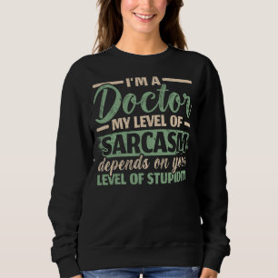 Ich bin Arzt, der von Ihrem Sarcasm abhängig ist Sweatshirt