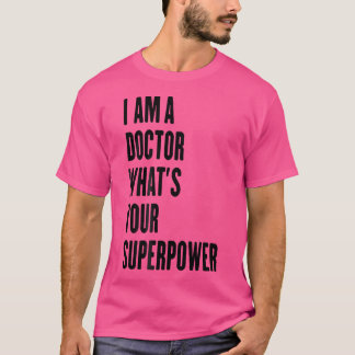 Ich bin Arzt, was für eine Supermacht du bist T-Shirt
