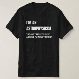 Ich bin Astrophysikerin, ich bin immer richtig lus T-Shirt