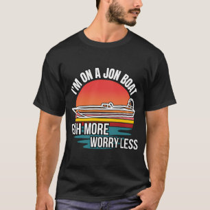 Ich bin auf einem Jon Boot Fische mehr sorge wenig T-Shirt