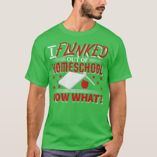 Ich bin aus der HomeSchool geflogen, jetzt was2 T-Shirt