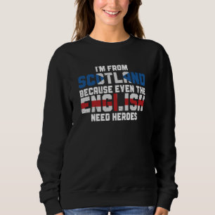 Ich bin aus Schottland, weil die Engländer Helden Sweatshirt