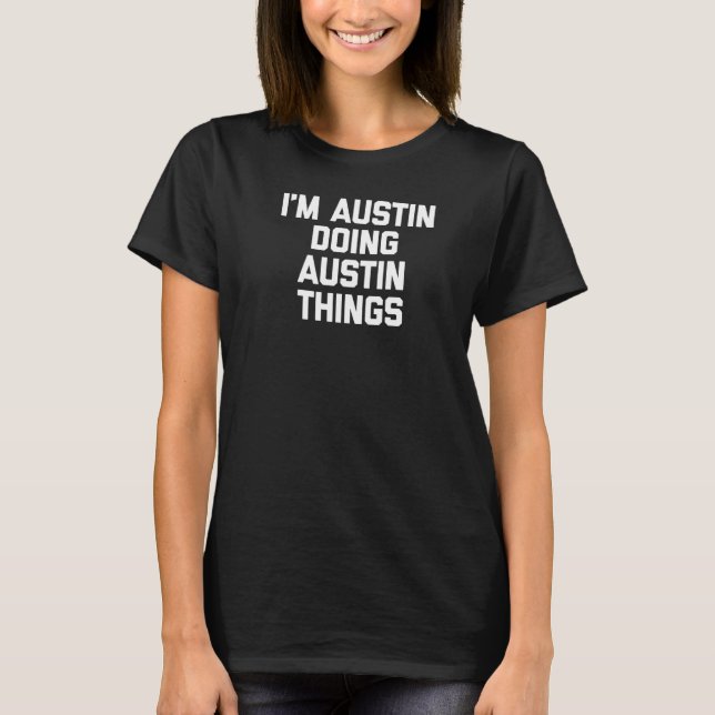 Ich bin Austin Doing Austin Things Sprichwort Aust T-Shirt (Vorderseite)