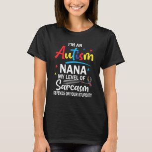 Ich bin Autismus Nana mein Niveau von Sarcasm abhä T-Shirt