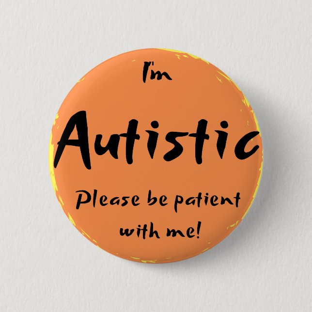 "Ich bin autistisch, bin bitte geduldig mit mir! " Button (Vorderseite)
