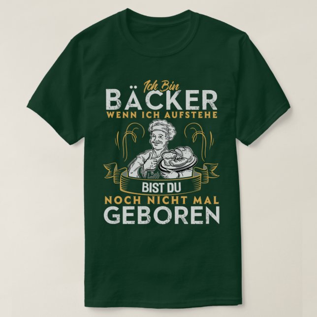 Ich bin Bäcker, wenn ich aufstehe, du bist noch ni T-Shirt (Design vorne)
