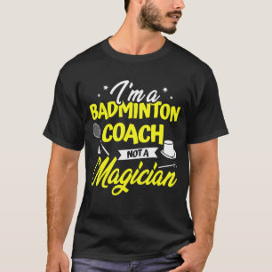 Ich bin Badminton Coach und kein Magier Badminton  T-Shirt