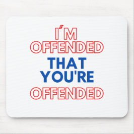 Ich bin beleidigt, dass Sie beleidigt werden Mousepad