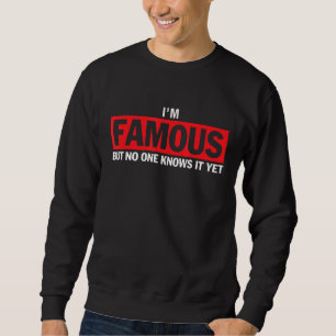 Ich bin berühmt, aber niemand weiß es noch berühmt sweatshirt